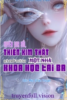 Xuyên Qua Rồi, Thiên Kim Thật Đã Trở Thành Một Nhà Khoa Học Tài Ba